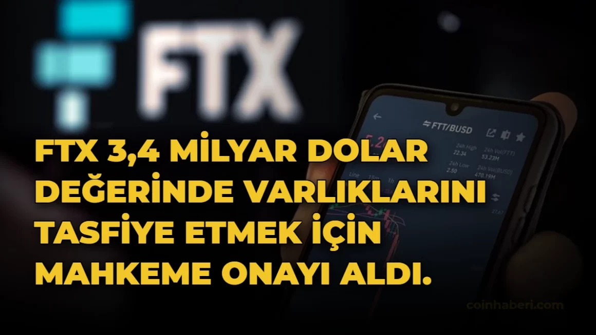 FTX 3,4 milyar dolar değerinde varlıklarını tasfiye etmek için mahkeme onayı aldı.